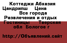 Коттеджи Абхазия Цандрипш  › Цена ­ 2 000 - Все города Развлечения и отдых » Гостиницы   . Тверская обл.,Бологое г.